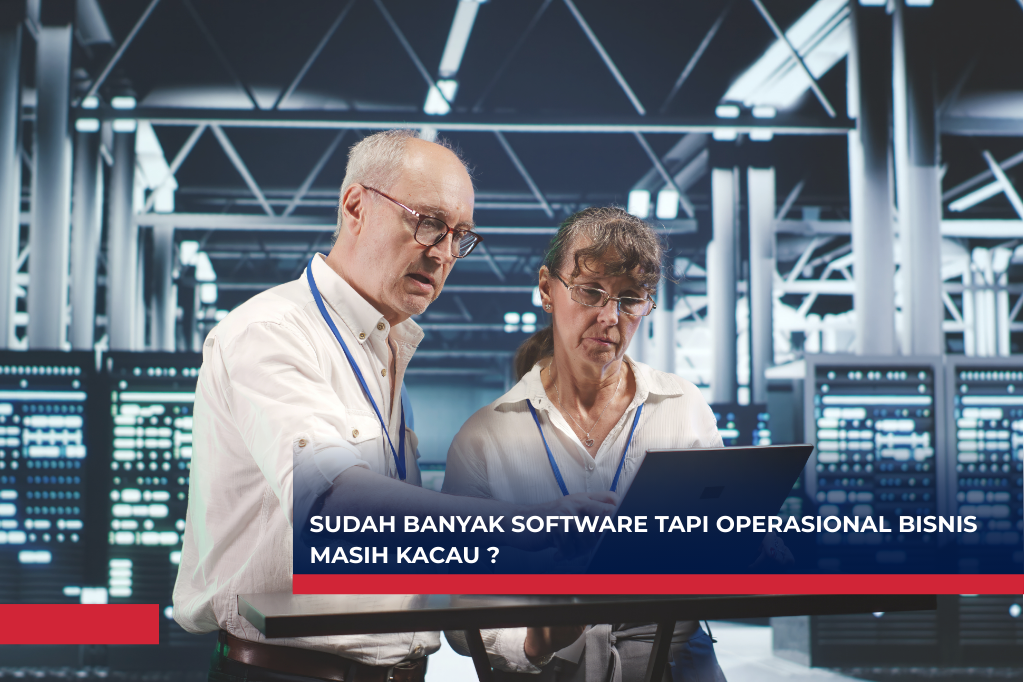 Sudah Banyak Software Tapi Operasional Bisnis Masih Kacau ? Mungkin Ini Penyebabnya !