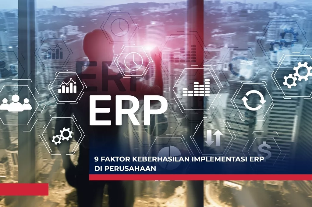 9 Faktor Keberhasilan Implementasi ERP di Perusahaan