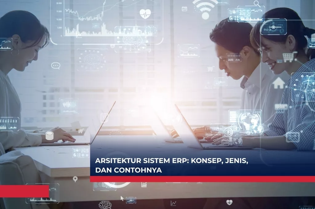 Arsitektur Sistem ERP: Konsep, Jenis, dan Contohnya
