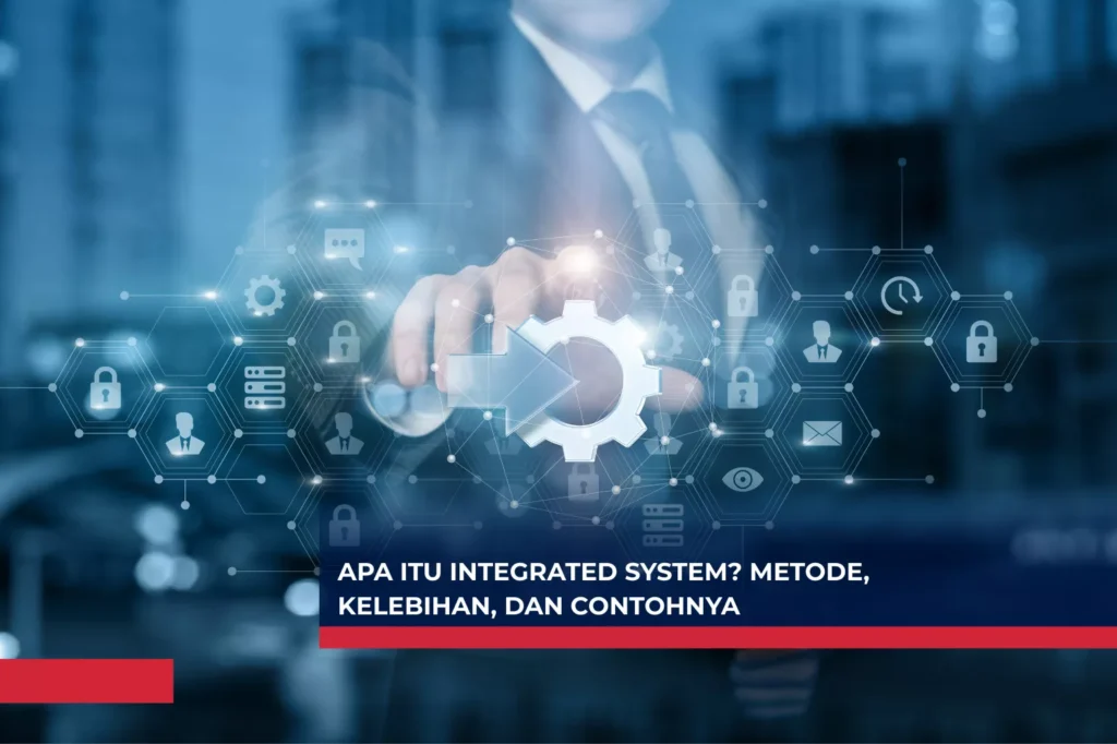 Apa itu Integrated System? Metode, Kelebihan, dan Contohnya