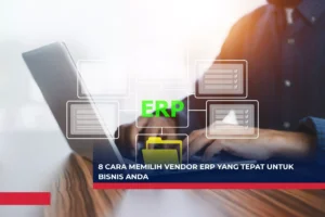 8 Cara Memilih Vendor ERP yang Tepat untuk Bisnis Anda