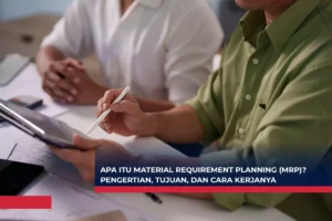 Apa Itu Material Requirement Planning (MRP)? Pengertian, Tujuan, dan Cara Kerjanya