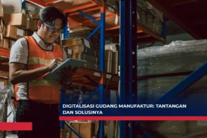 Digitalisasi Gudang Manufaktur: Tantangan dan Solusinya