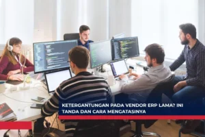 Ketergantungan pada Vendor ERP Lama? Ini Tanda dan Cara Mengatasinya