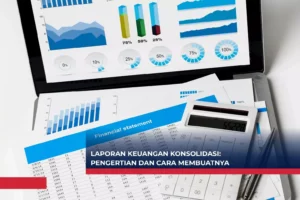 Laporan Keuangan Konsolidasi - Pengertian dan Cara Membuatnya