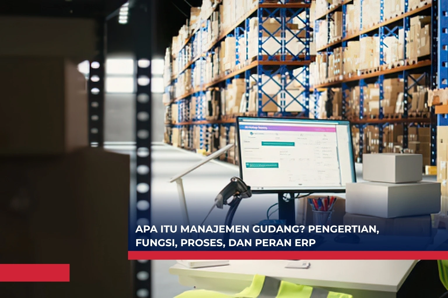 Apa Itu Manajemen Gudang Pengertian, Fungsi, Proses, dan Peran ERP