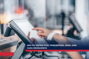 Apa Itu Sistem POS Pengertian, Jenis, dan Cara Memilihnya