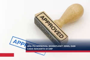 Apa itu Approval Workflow? Jenis, dan Cara Kerjanya di ERP