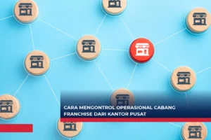 Cara Mengontrol Operasional Cabang Franchise dari Kantor Pusat